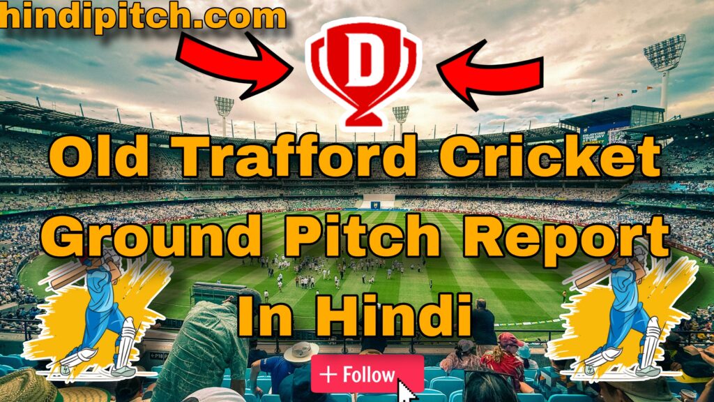 Old Trafford Cricket Ground Pitch Report In Hindi