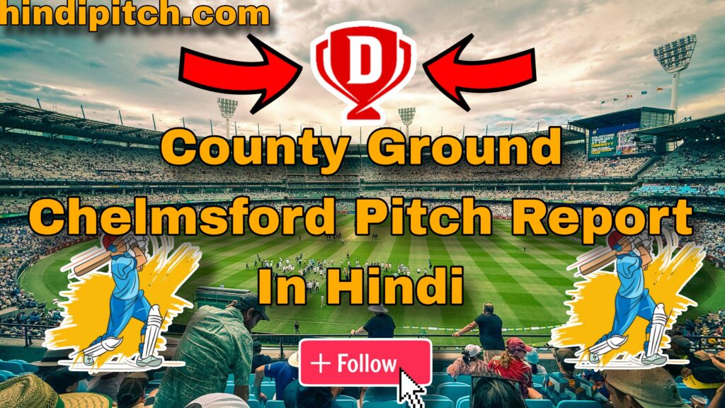 County Ground Chelmsford Pitch Report In Hindi