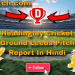 Headingley Cricket Ground Leeds Pitch Report In Hindi
