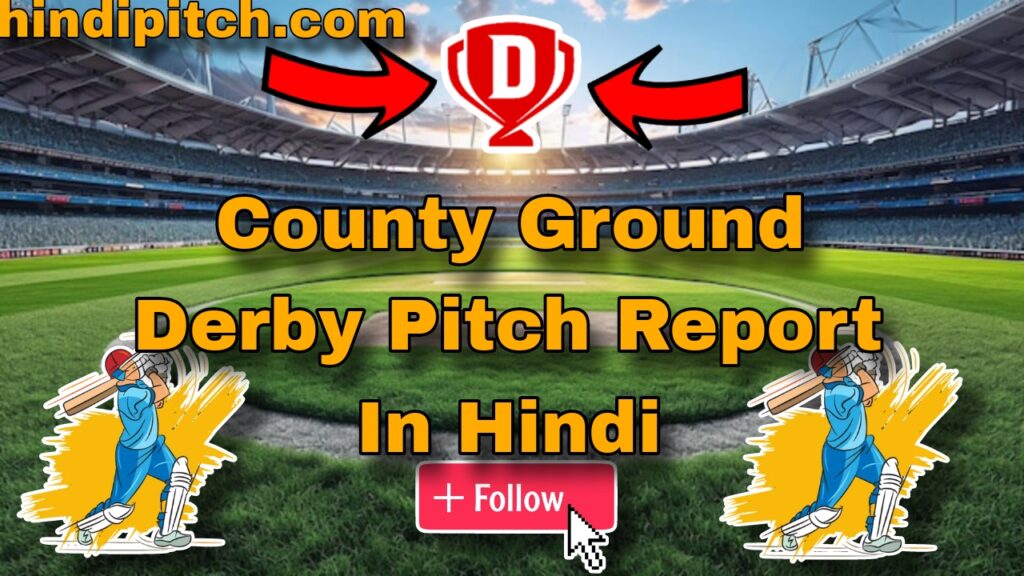 County Ground Derby Pitch Report In Hindi