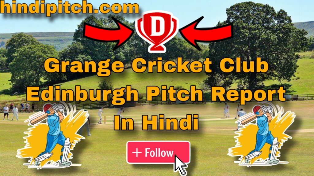 Grange Cricket Club Edinburgh Pitch Report In Hindi